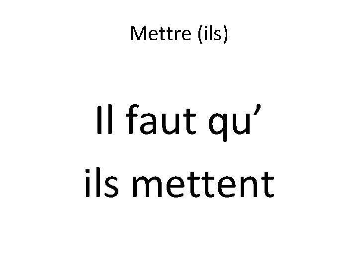 Mettre (ils) Il faut qu’ ils mettent 