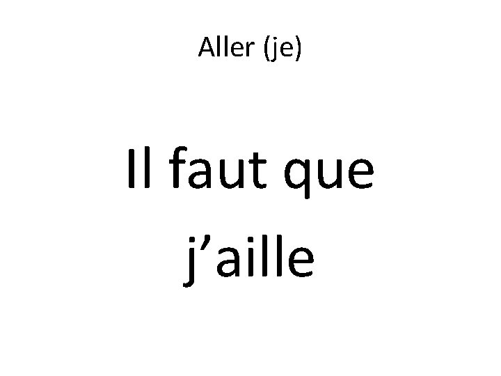 Aller (je) Il faut que j’aille 