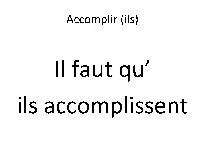 Accomplir (ils) Il faut qu’ ils accomplissent 