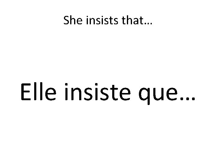 She insists that… Elle insiste que… 