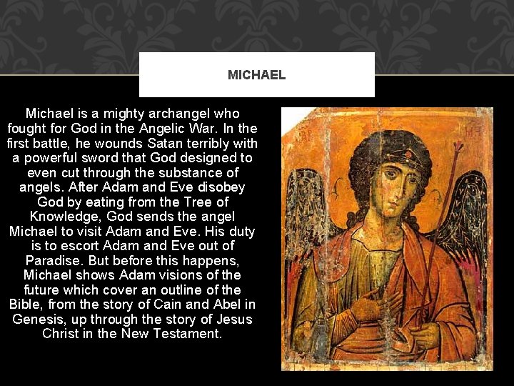 MICHAEL Michael is a mighty archangel who fought for God in the Angelic War.