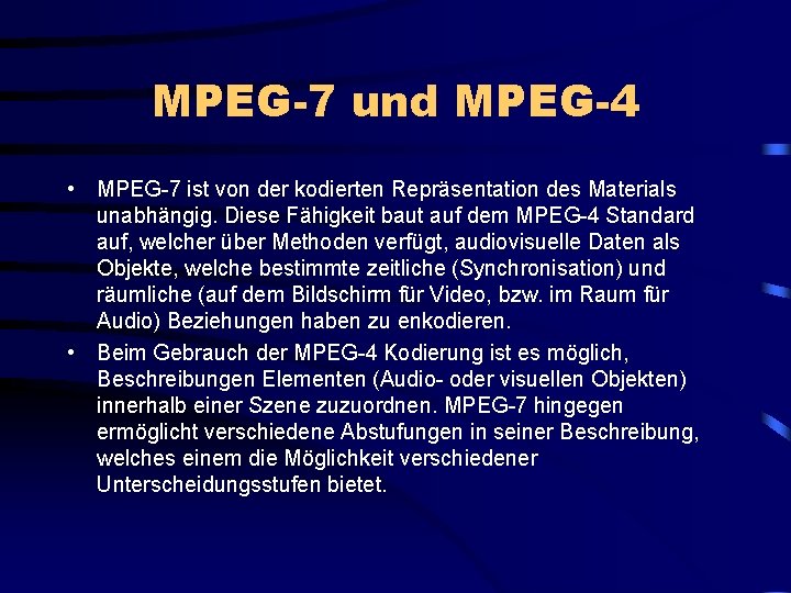 MPEG-7 und MPEG-4 • MPEG-7 ist von der kodierten Repräsentation des Materials unabhängig. Diese