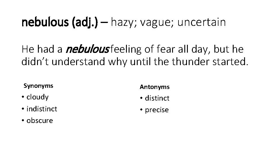 nebulous (adj. ) – hazy; vague; uncertain He had a nebulous feeling of fear