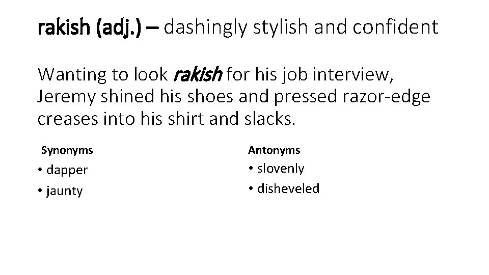 rakish (adj. ) – dashingly stylish and confident Wanting to look rakish for his