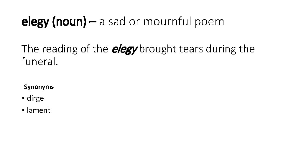elegy (noun) – a sad or mournful poem The reading of the elegy brought