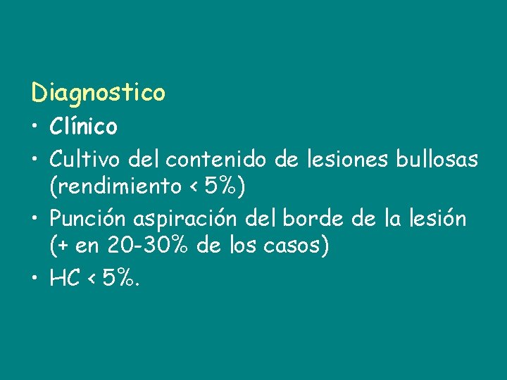 Diagnostico • Clínico • Cultivo del contenido de lesiones bullosas (rendimiento < 5%) •