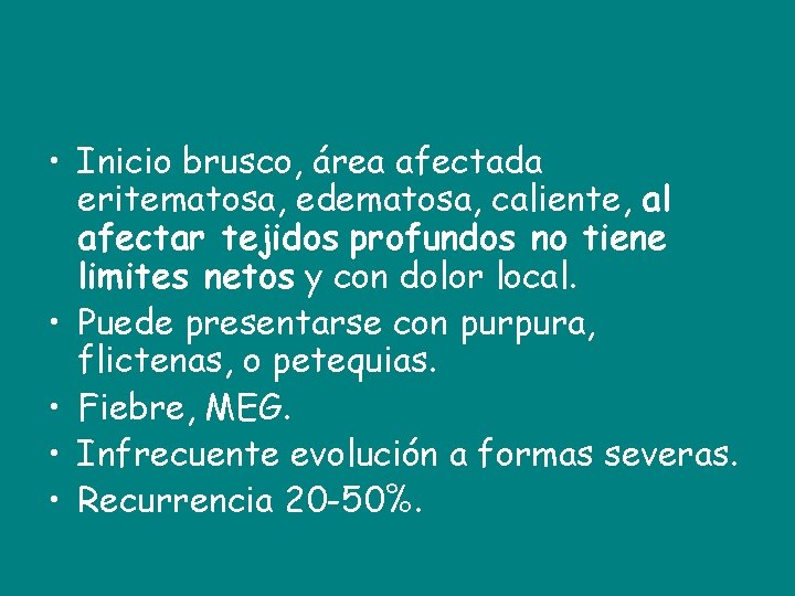  • Inicio brusco, área afectada eritematosa, edematosa, caliente, al afectar tejidos profundos no