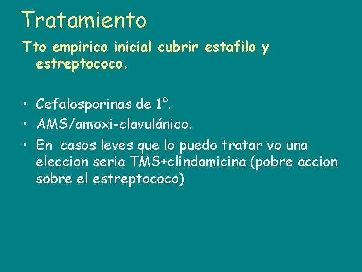 Tratamiento Tto empirico inicial cubrir estafilo y estreptococo. • Cefalosporinas de 1°. • AMS/amoxi-clavulánico.