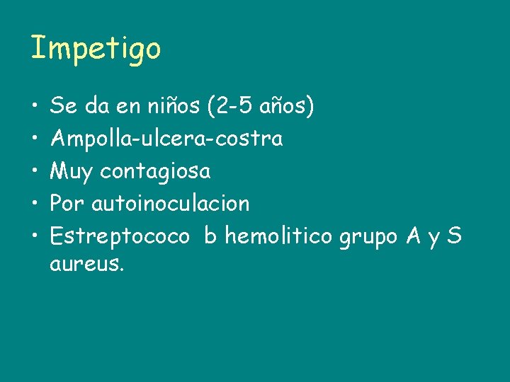 Impetigo • • • Se da en niños (2 -5 años) Ampolla-ulcera-costra Muy contagiosa