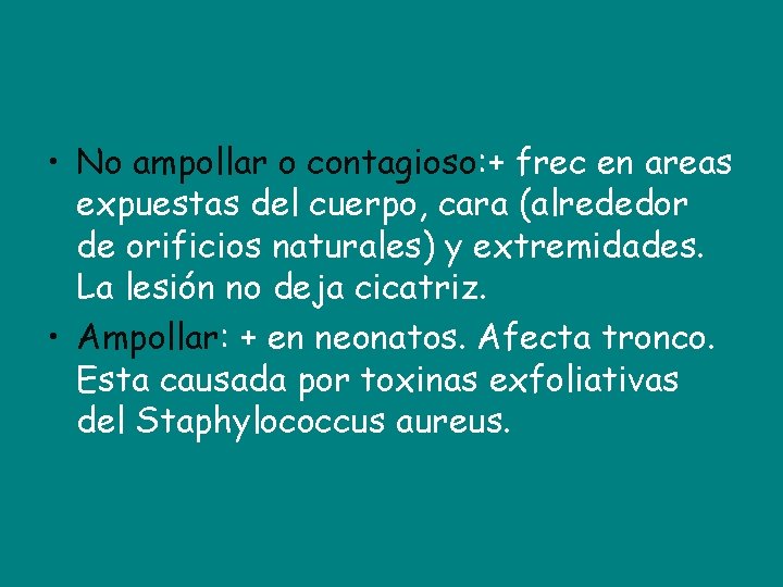  • No ampollar o contagioso: + frec en areas expuestas del cuerpo, cara