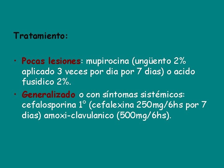 Tratamiento: • Pocas lesiones: mupirocina (ungüento 2% aplicado 3 veces por dia por 7