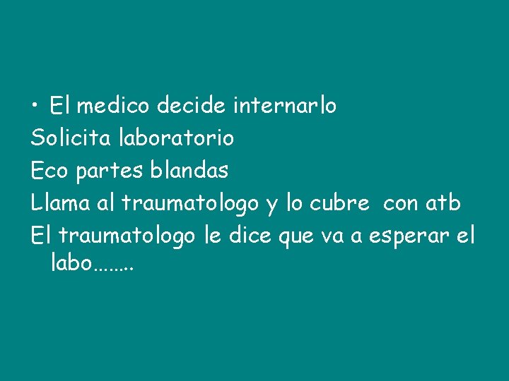  • El medico decide internarlo Solicita laboratorio Eco partes blandas Llama al traumatologo