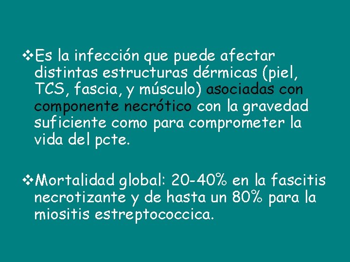 v. Es la infección que puede afectar distintas estructuras dérmicas (piel, TCS, fascia, y