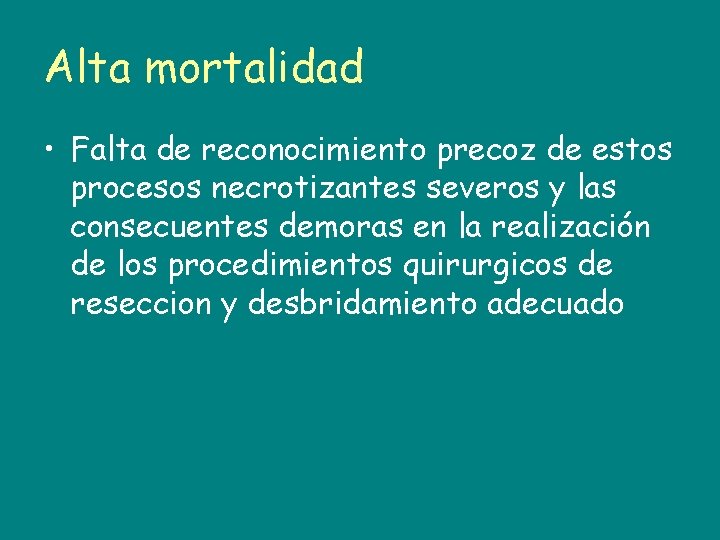 Alta mortalidad • Falta de reconocimiento precoz de estos procesos necrotizantes severos y las