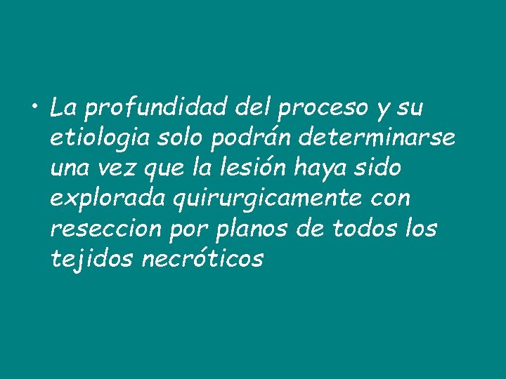  • La profundidad del proceso y su etiologia solo podrán determinarse una vez