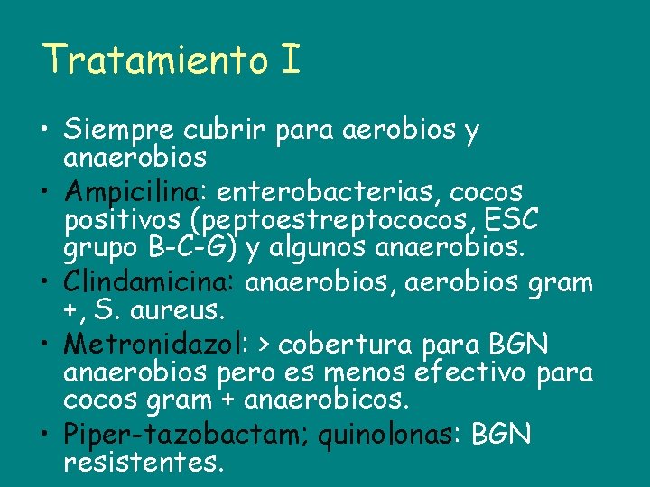 Tratamiento I • Siempre cubrir para aerobios y anaerobios • Ampicilina: enterobacterias, cocos positivos