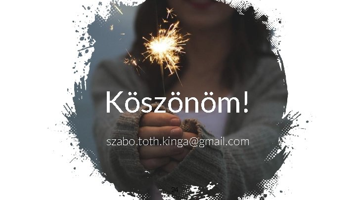 Köszönöm! szabo. toth. kinga@gmail. com 24 