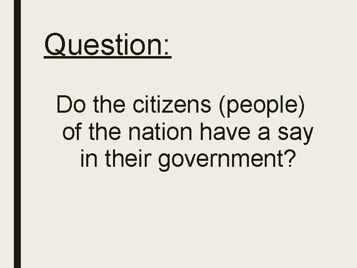 Question: Do the citizens (people) of the nation have a say in their government?