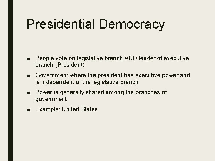 Presidential Democracy ■ People vote on legislative branch AND leader of executive branch (President)