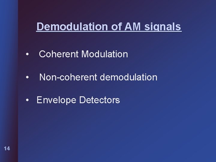 Demodulation of AM signals • Coherent Modulation • Non-coherent demodulation • Envelope Detectors 14