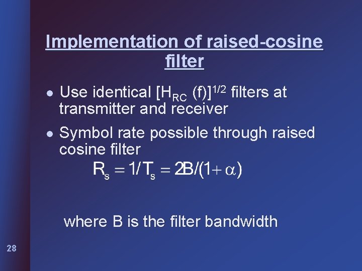 Implementation of raised-cosine filter l l Use identical [HRC (f)]1/2 filters at transmitter and