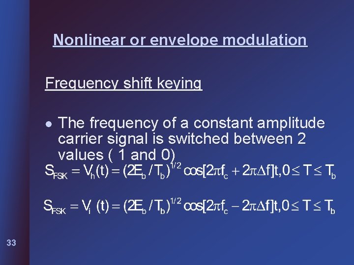 Nonlinear or envelope modulation Frequency shift keying l 33 The frequency of a constant