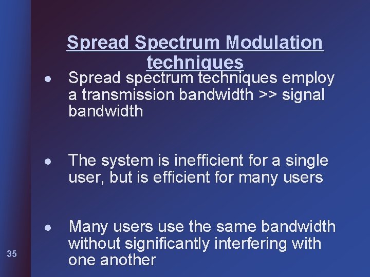 l 35 Spread Spectrum Modulation techniques Spread spectrum techniques employ a transmission bandwidth >>