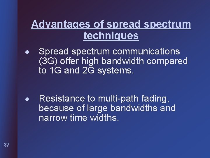 Advantages of spread spectrum techniques 37 l Spread spectrum communications (3 G) offer high