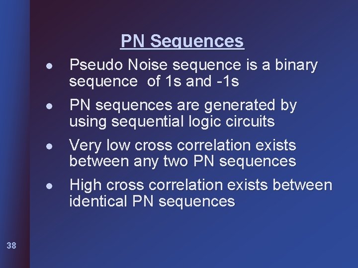 PN Sequences l l 38 Pseudo Noise sequence is a binary sequence of 1