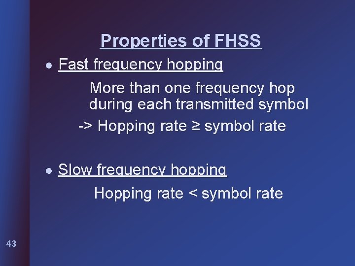 Properties of FHSS 43 l Fast frequency hopping More than one frequency hop during