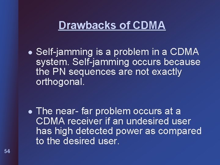 Drawbacks of CDMA 54 l Self-jamming is a problem in a CDMA system. Self-jamming