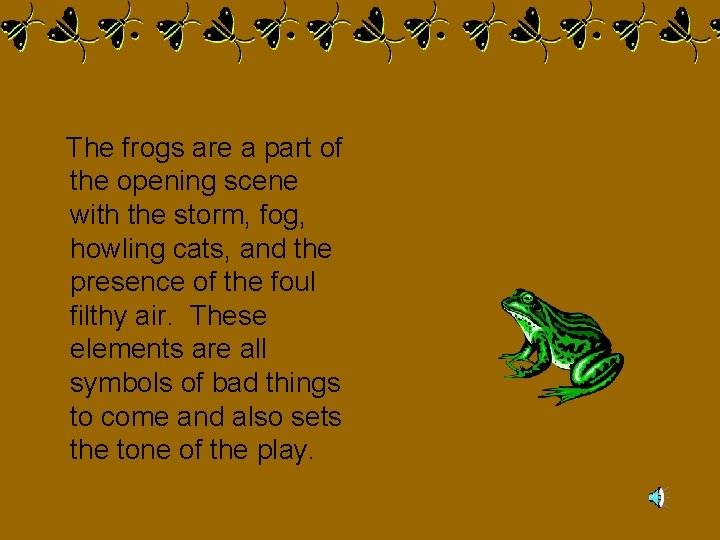 The frogs are a part of the opening scene with the storm, fog, howling