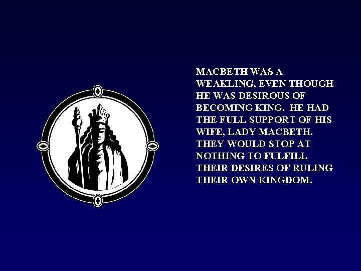 MACBETH WAS A WEAKLING, EVEN THOUGH HE WAS DESIROUS OF BECOMING KING. HE HAD