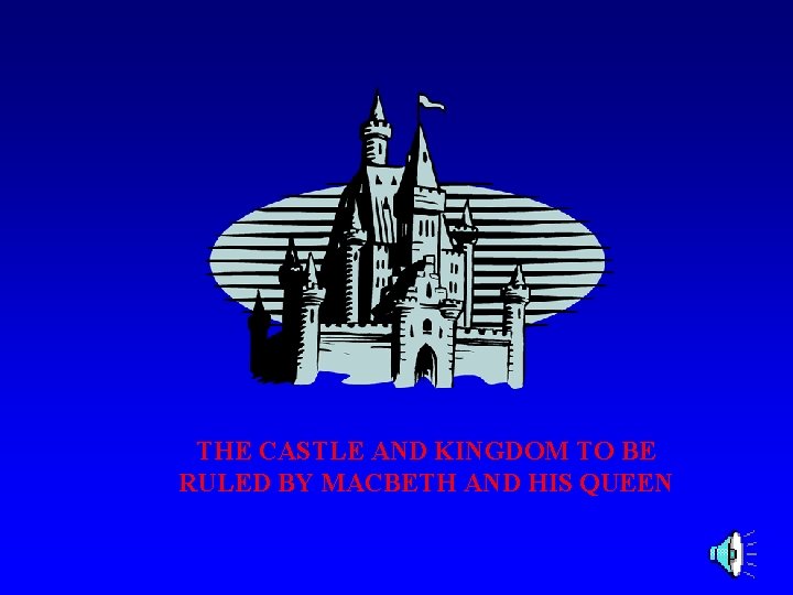 THE CASTLE AND KINGDOM TO BE RULED BY MACBETH AND HIS QUEEN 