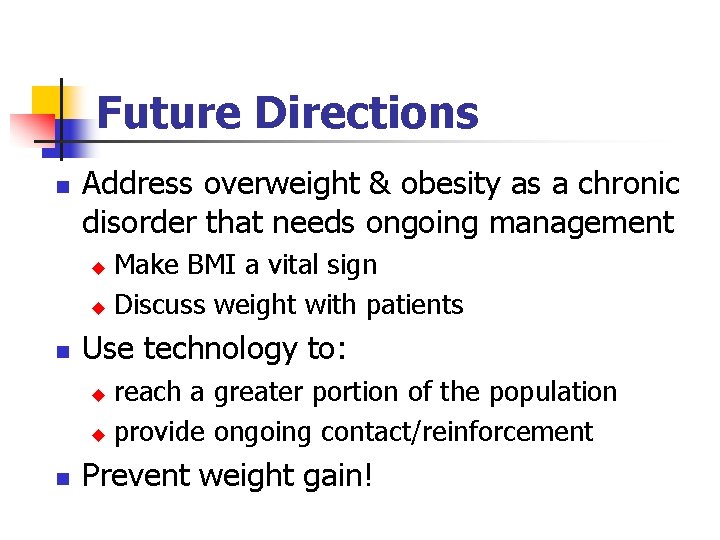 Future Directions n Address overweight & obesity as a chronic disorder that needs ongoing