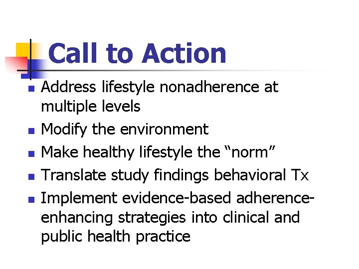Call to Action n n Address lifestyle nonadherence at multiple levels Modify the environment