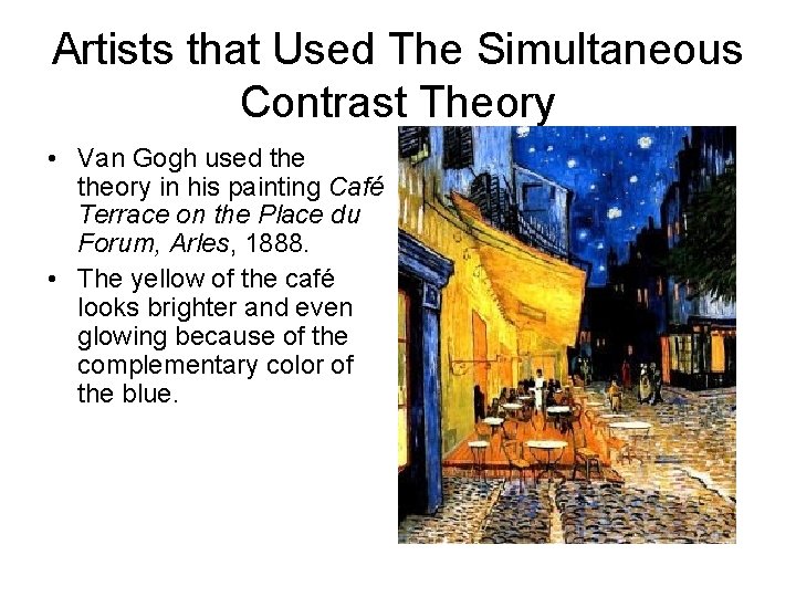 Artists that Used The Simultaneous Contrast Theory • Van Gogh used theory in his