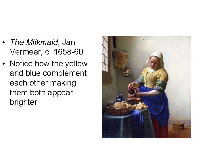 • The Milkmaid, Jan Vermeer, c. 1658 -60 • Notice how the yellow