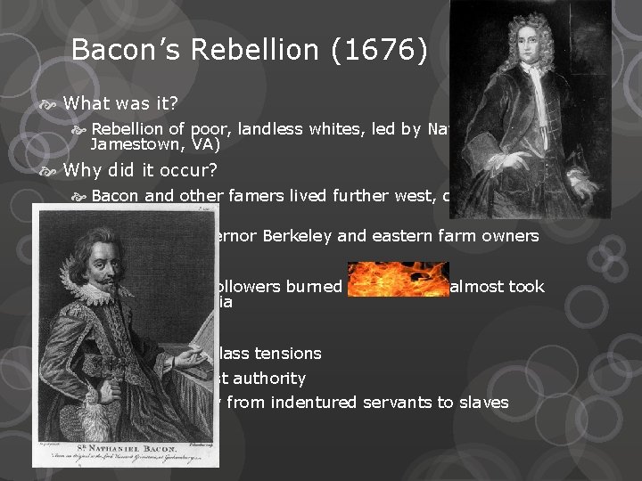 Bacon’s Rebellion (1676) What was it? Rebellion of poor, landless whites, led by Nathaniel