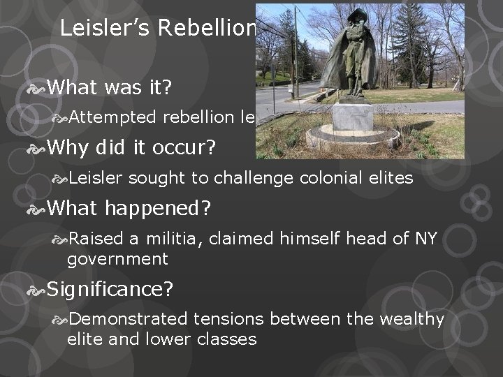 Leisler’s Rebellion (1689) What was it? Attempted rebellion led by Jacob Leisler of NY