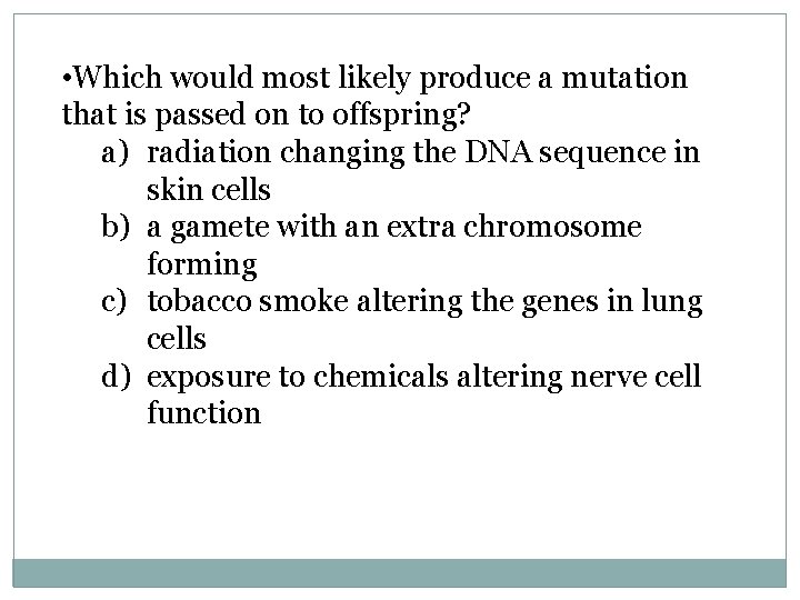  • Which would most likely produce a mutation that is passed on to