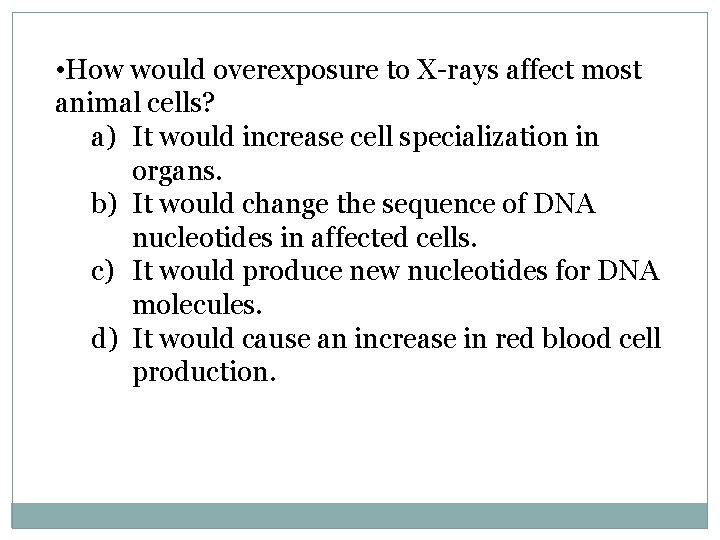  • How would overexposure to X-rays affect most animal cells? a) It would