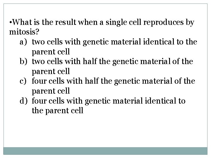  • What is the result when a single cell reproduces by mitosis? a)