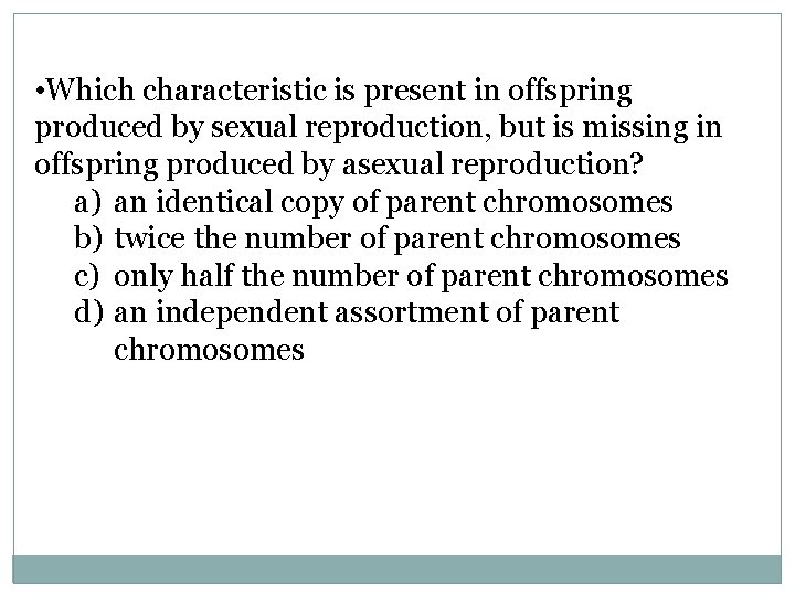  • Which characteristic is present in offspring produced by sexual reproduction, but is