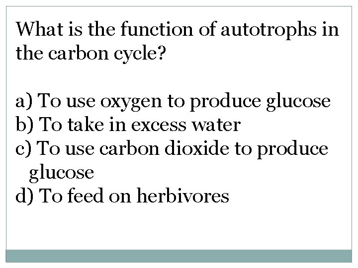 What is the function of autotrophs in the carbon cycle? a) To use oxygen