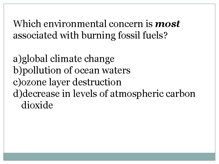 Which environmental concern is most associated with burning fossil fuels? a)global climate change b)pollution