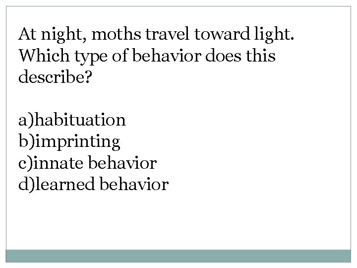 At night, moths travel toward light. Which type of behavior does this describe? a)habituation