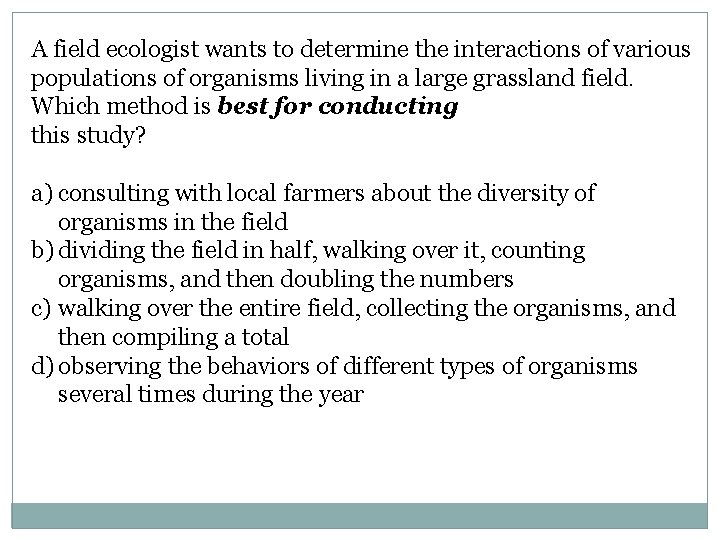 A field ecologist wants to determine the interactions of various populations of organisms living