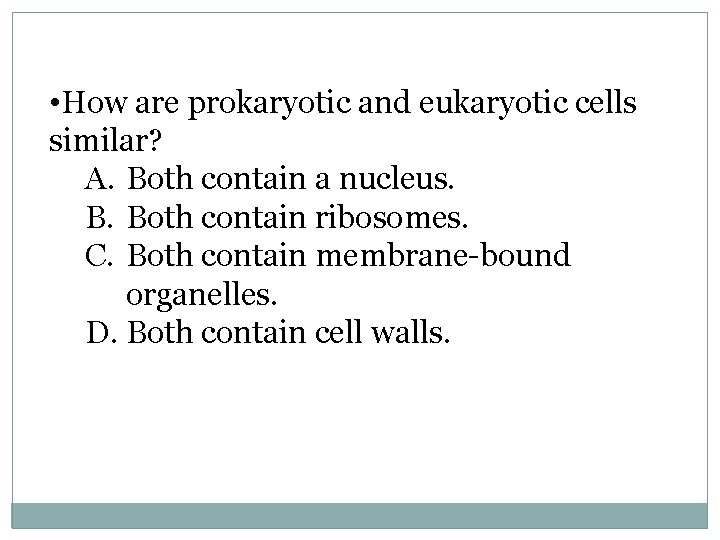  • How are prokaryotic and eukaryotic cells similar? A. Both contain a nucleus.