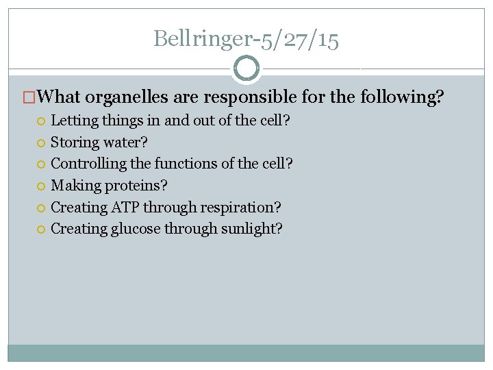 Bellringer-5/27/15 �What organelles are responsible for the following? Letting things in and out of